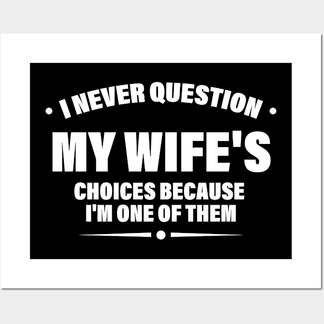 I Never Question My Wife's Choices Because I'm One Of Them Wall Art by printalpha-art